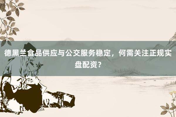 德黑兰食品供应与公交服务稳定，何需关注正规实盘配资？