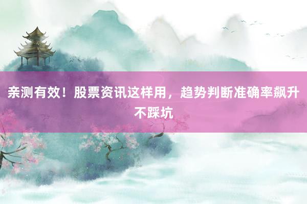 亲测有效!股票资讯这样用,趋势判断准确率飙升不踩坑