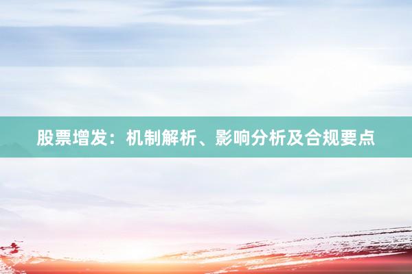 股票增发：机制解析、影响分析及合规要点