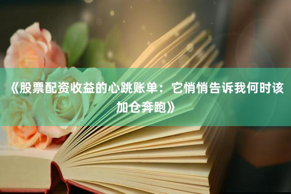 《股票配资收益的心跳账单：它悄悄告诉我何时该加仓奔跑》