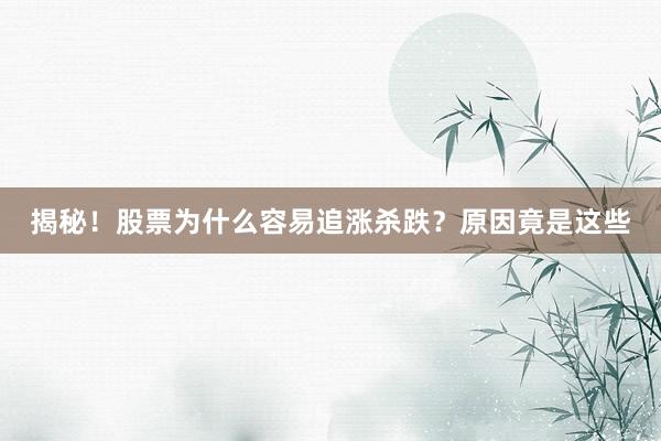 揭秘！股票为什么容易追涨杀跌？原因竟是这些