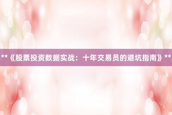 **《股票投资数据实战：十年交易员的避坑指南》**
