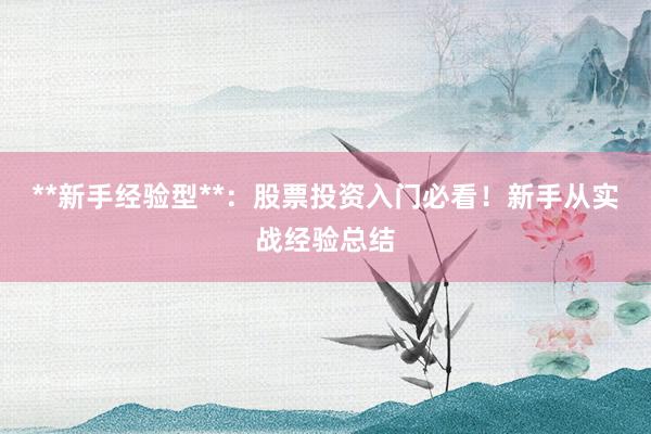 **新手经验型**:股票投资入门必看!新手从实战经验总结