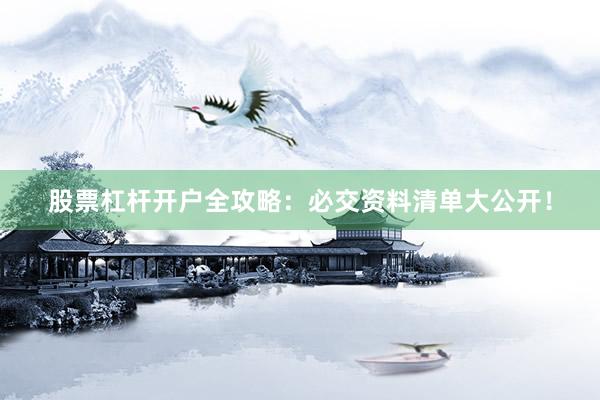 股票杠杆开户全攻略：必交资料清单大公开！