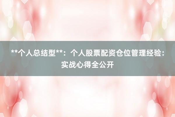 **个人总结型**：个人股票配资仓位管理经验：实战心得全公开
