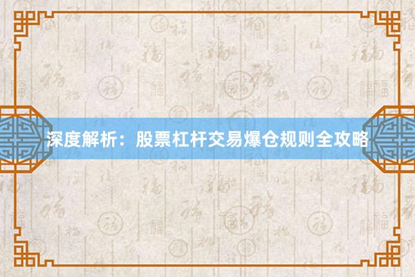 深度解析：股票杠杆交易爆仓规则全攻略