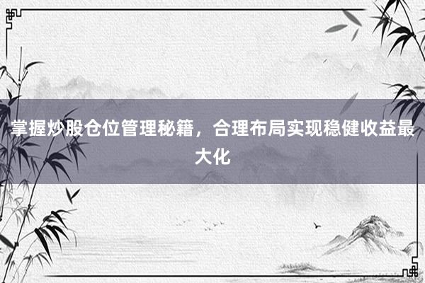 掌握炒股仓位管理秘籍，合理布局实现稳健收益最大化