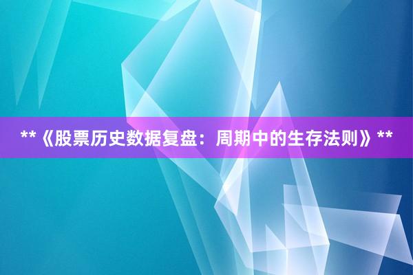 **《股票历史数据复盘：周期中的生存法则》**