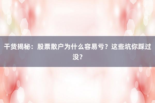 干货揭秘：股票散户为什么容易亏？这些坑你踩过没？